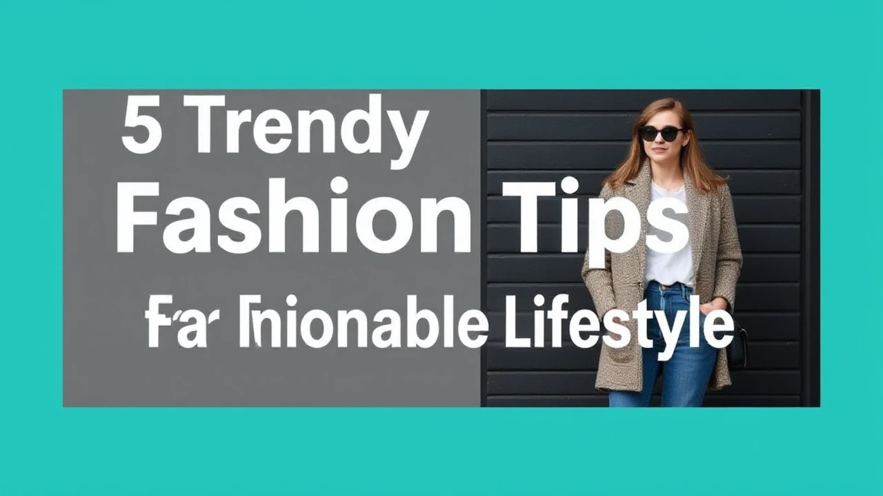5 Trendy Fashion Tips for a Fashionable Lifestyle