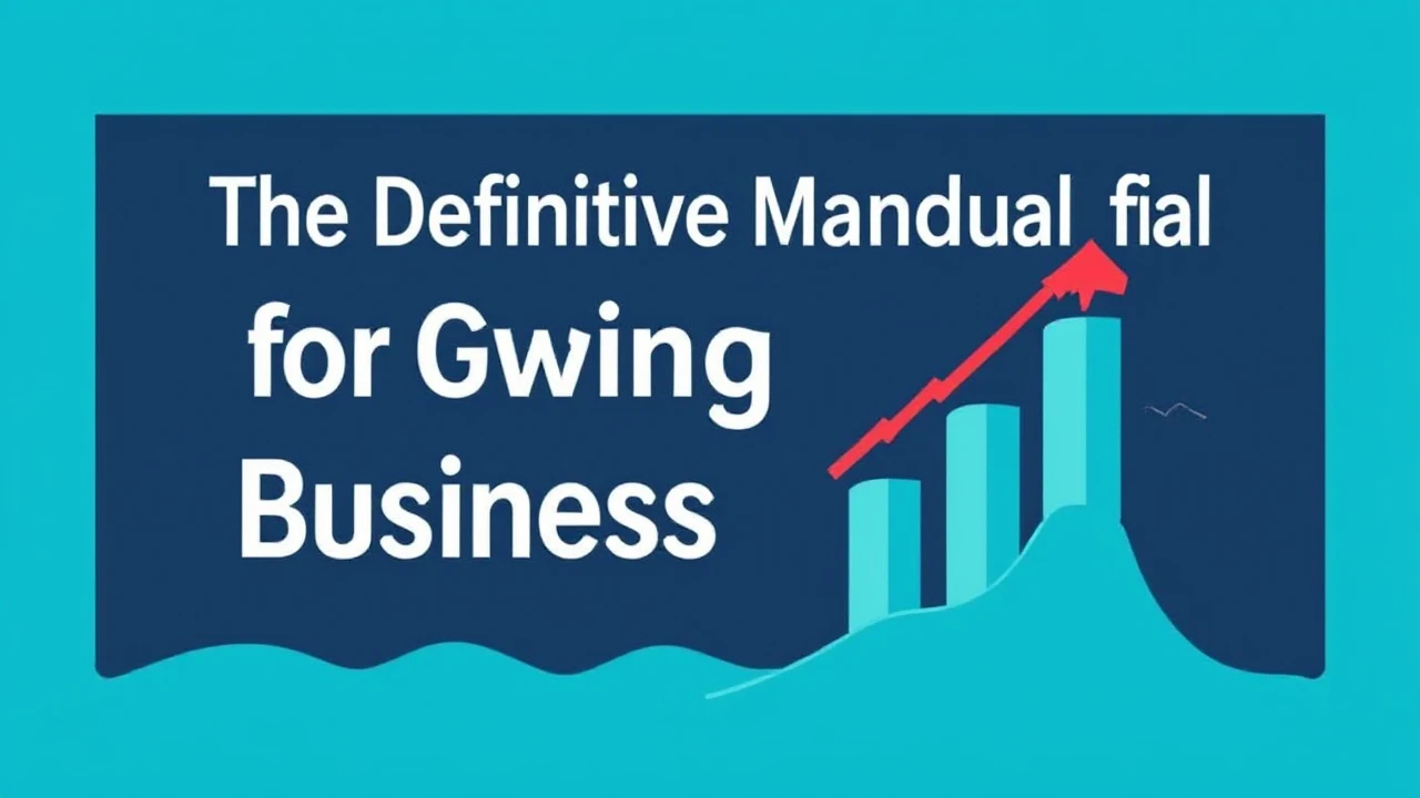The Definitive Manual for Growing Your Business Effectively