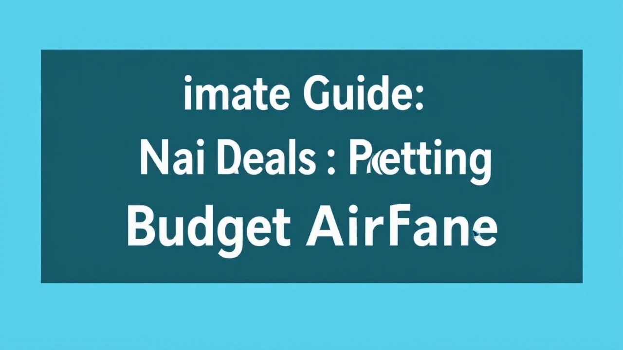 Ultimate Guide on Scoring Deals: Nailing Budget Airfare