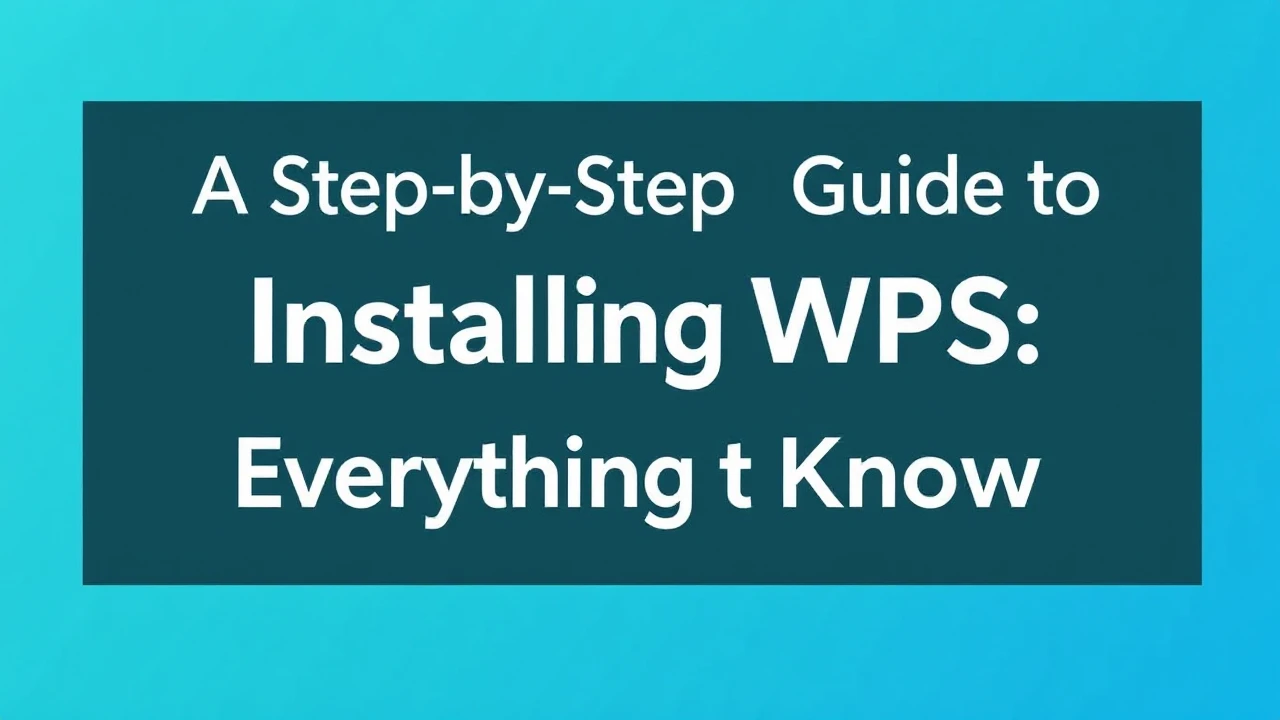 A Step-by-Step Guide to Installing WPS: Everything to Know