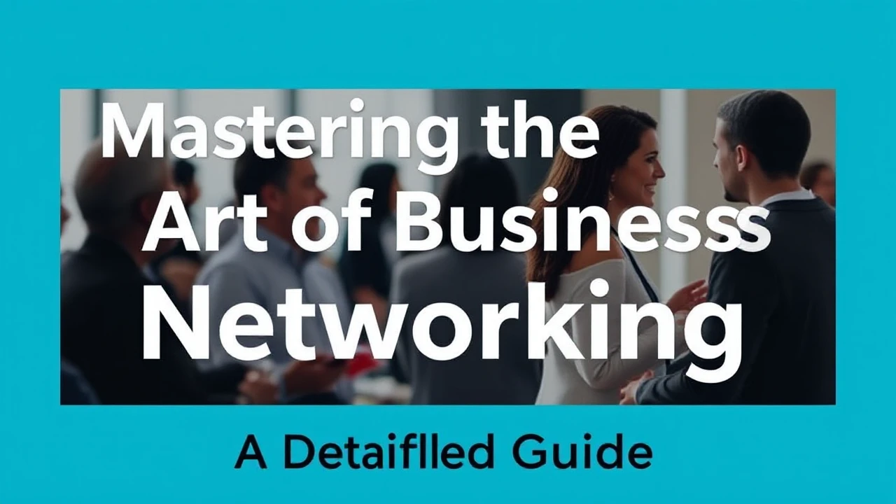 Mastering the Art of Business Networking: A Detailed Guide