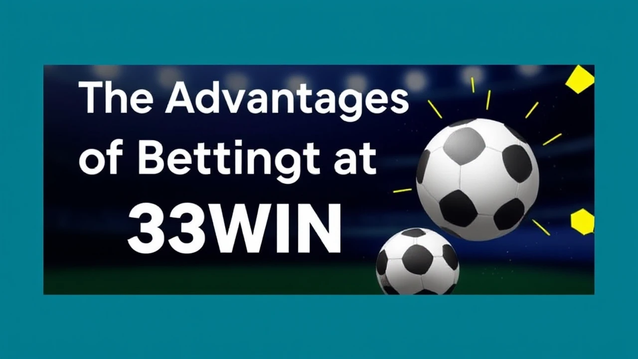 The Advantages of Betting at 33WIN for New Players