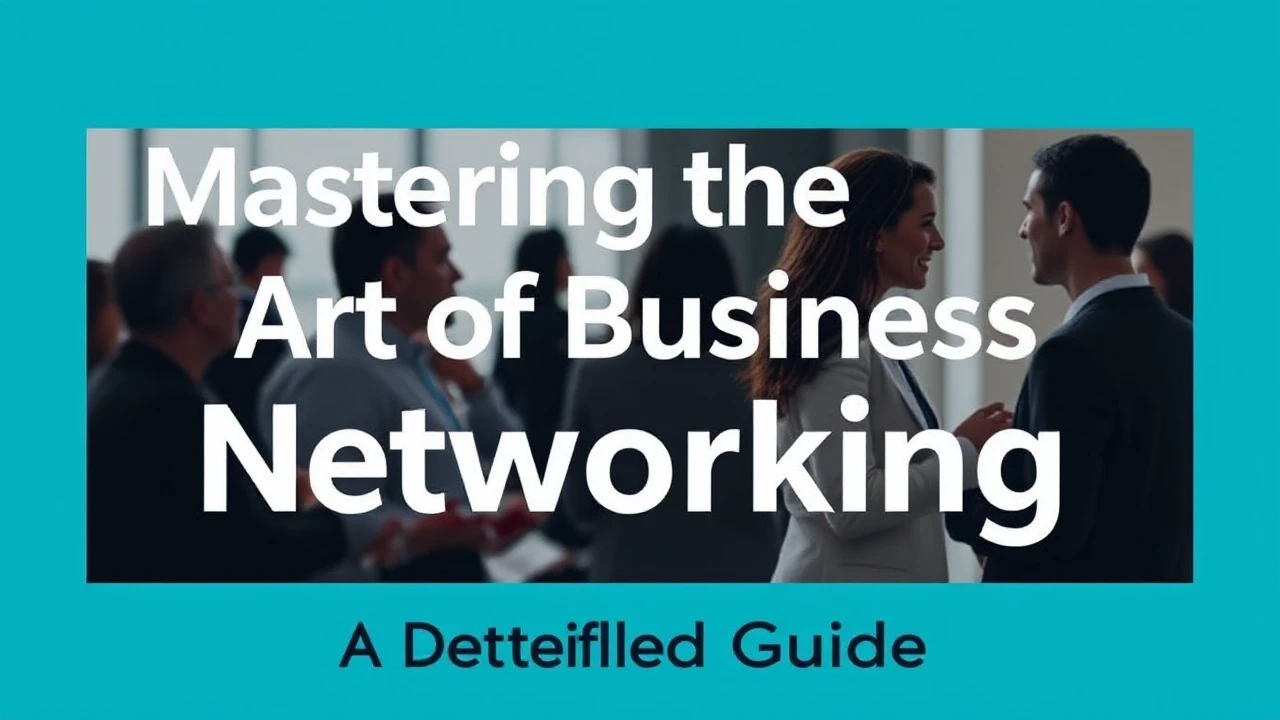 Mastering the Art of Business Networking: A Detailed Guide