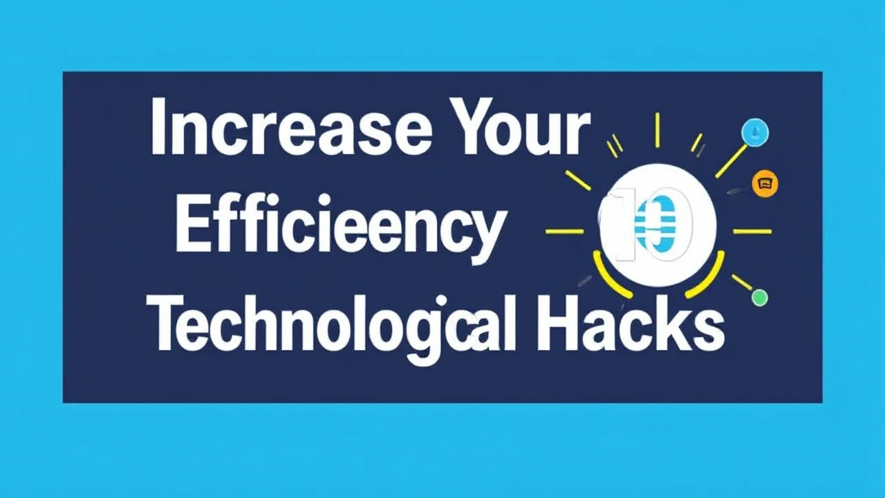 Increase Your Efficiency with These 10 Technological Hacks