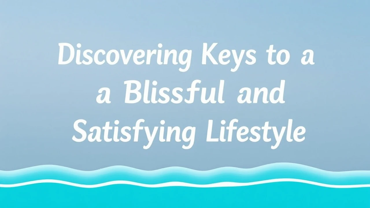 Discovering the Keys to a Blissful and Satisfying Lifestyle