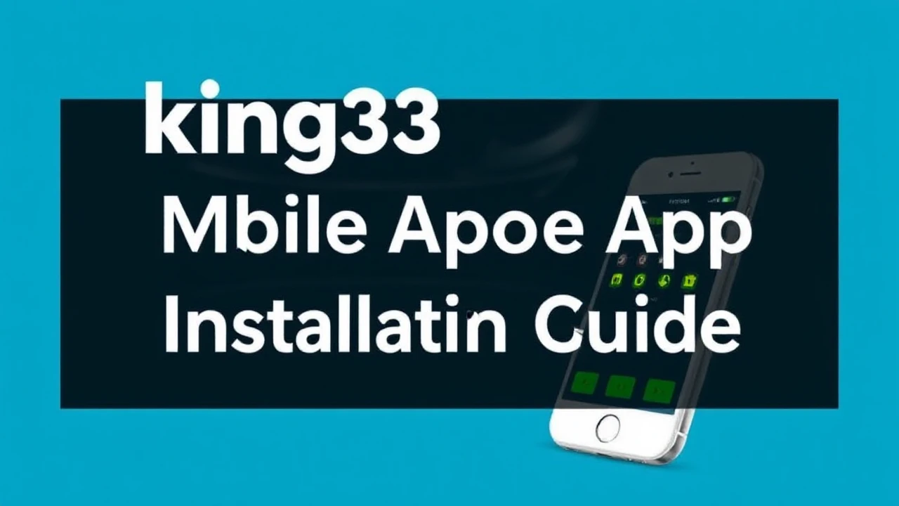 king33 Mobile App Installation Guide for Android and iOS