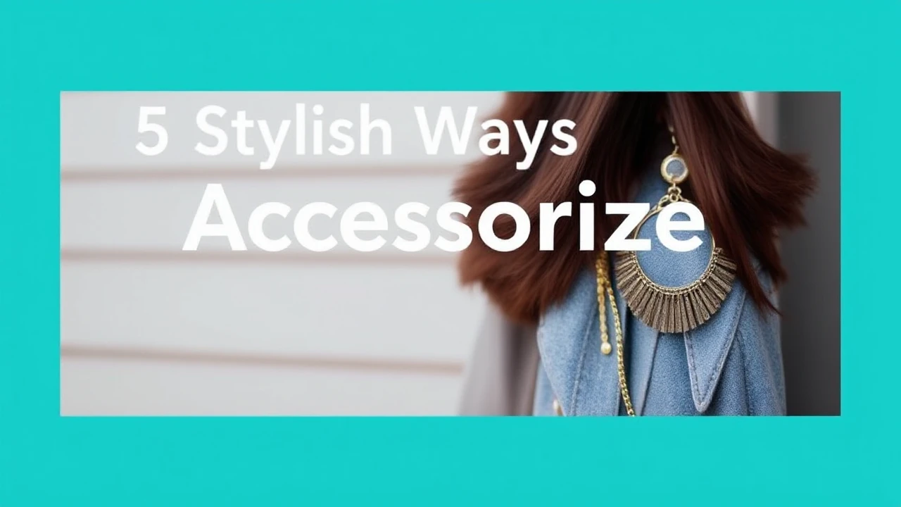 5 Stylish Ways to Accessorize Your Outfit Effortlessly