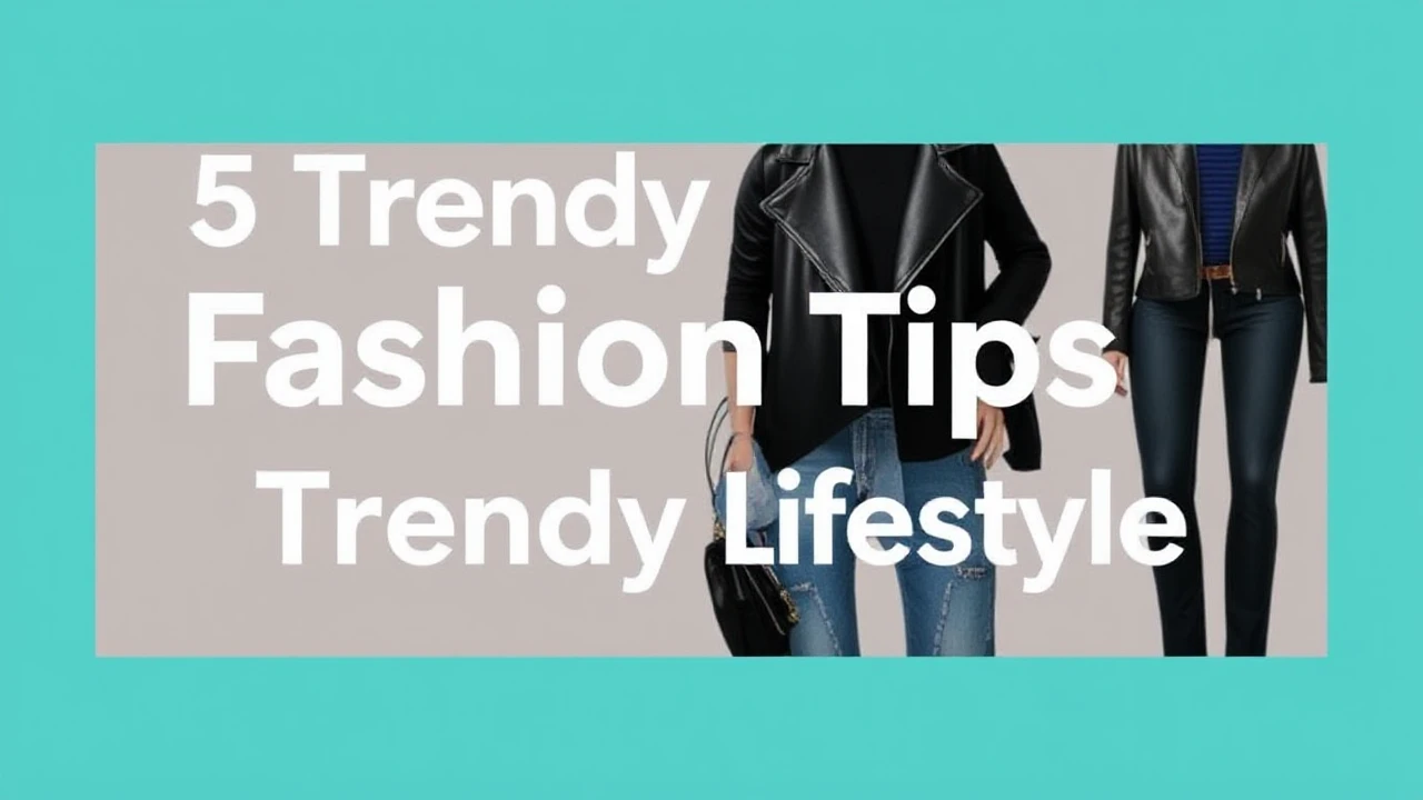 5 Trendy Fashion Tips for a Trendy Lifestyle