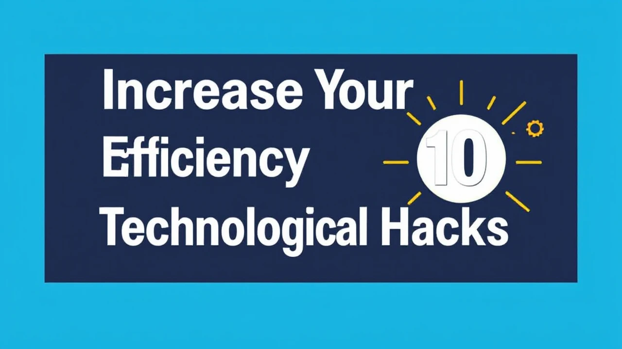 Increase Your Efficiency with These 10 Technological Hacks