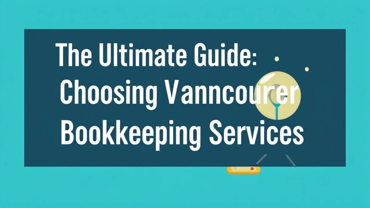 The Ultimate Guide to Choosing Vancouver Bookkeeping Services