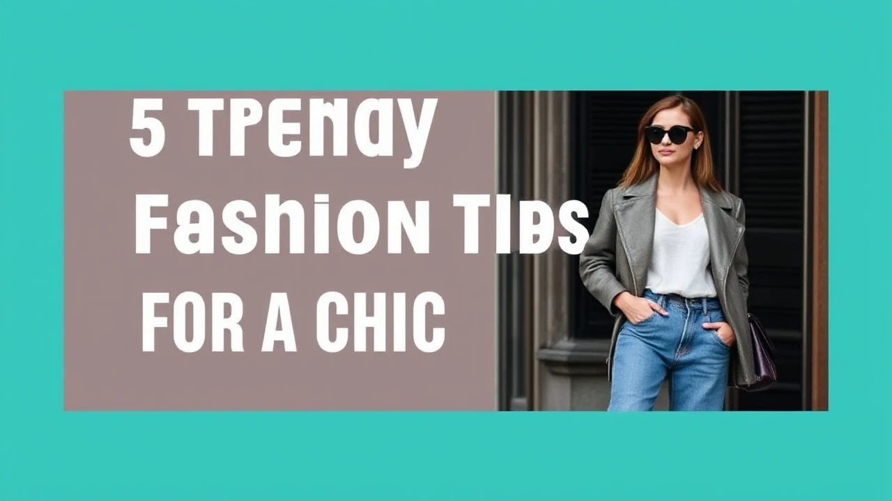 5 Trendy Fashion Tips for a Chic Lifestyle