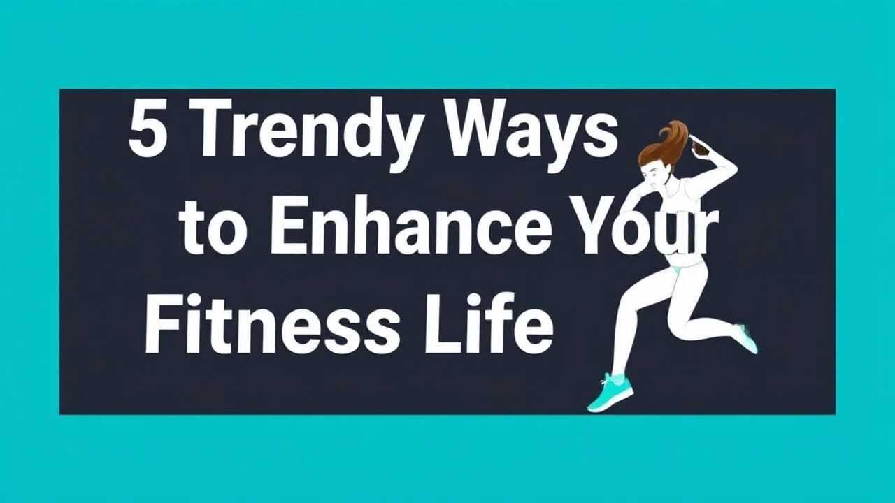 5 Trendy Ways to Enhance Your Fitness Lifestyle