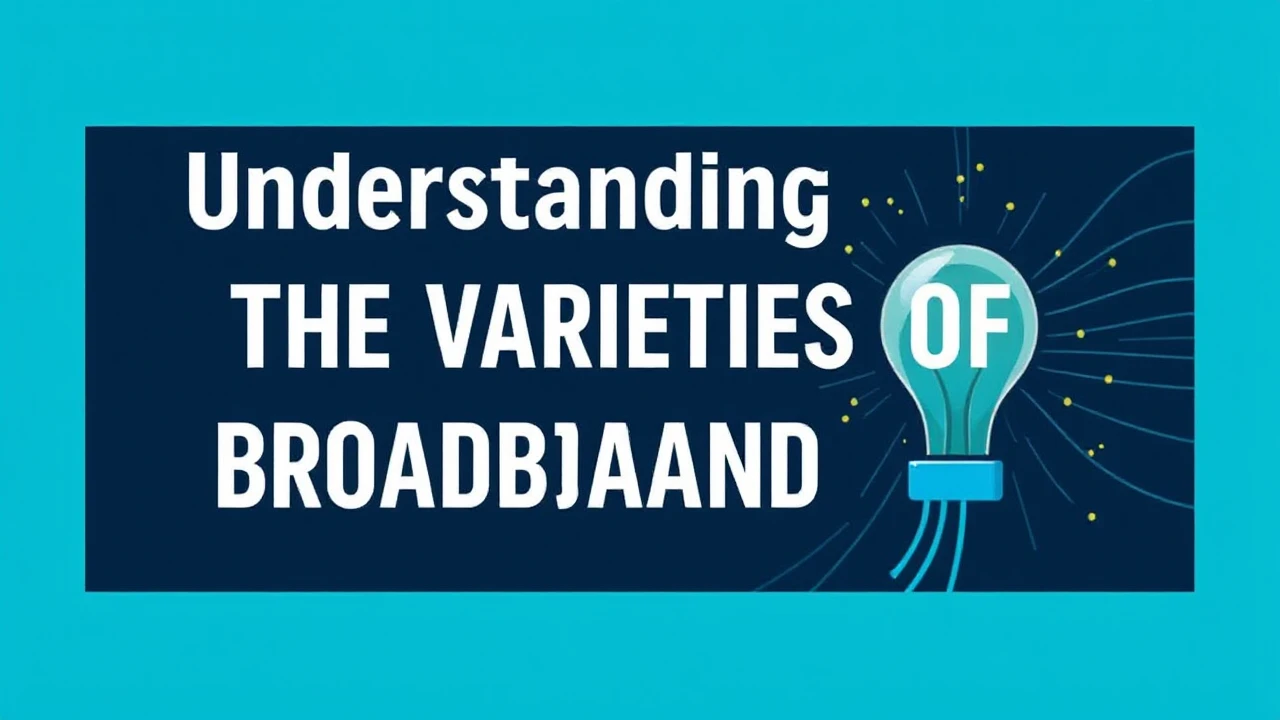 Understanding the Varieties of Broadband Connections: An In-Depth Breakdown