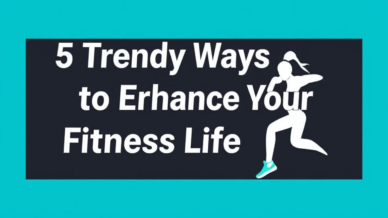 5 Trendy Ways to Enhance Your Fitness Lifestyle