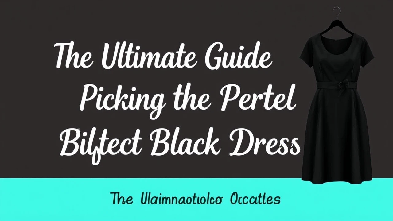 The Ultimate Guide of Picking the Perfect Little Black Dress