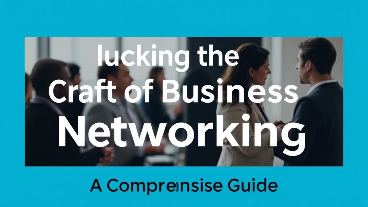 Unlocking the Craft of Business Networking: A Comprehensive Guide