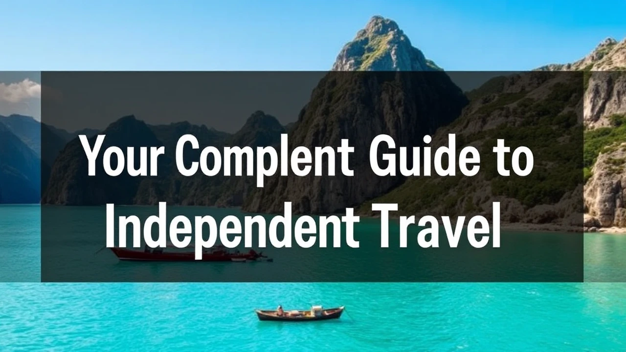 Your Complete Guide to Independent Travel: Expert Tips for Exploring the World By Yourself