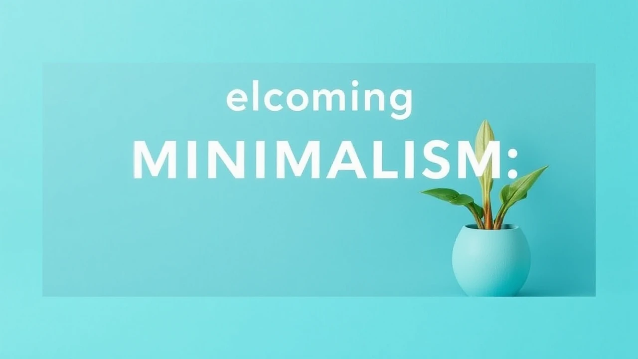 Welcoming Minimalism: A Key to Simplifying Your Lifestyle