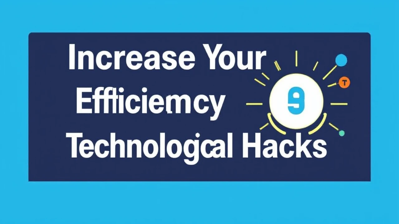 Increase Your Efficiency with These 10 Technological Hacks