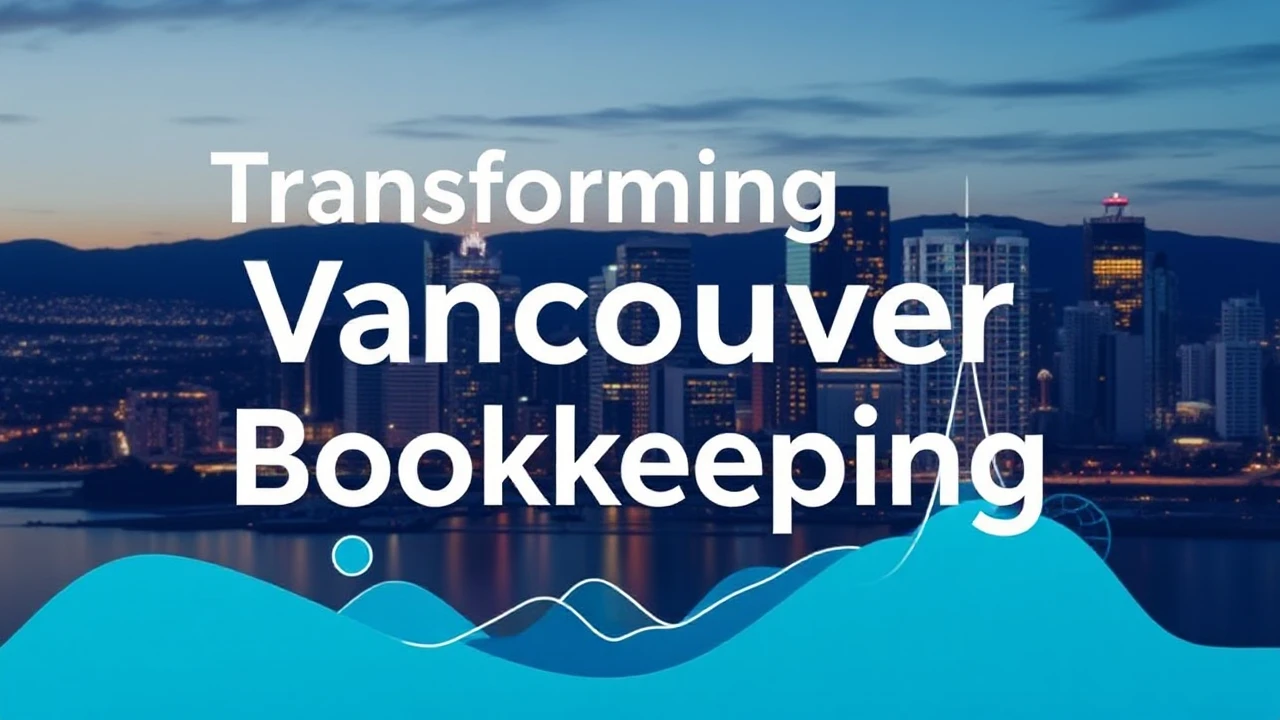 Transforming Vancouver Bookkeeping Services: Advanced Solutions