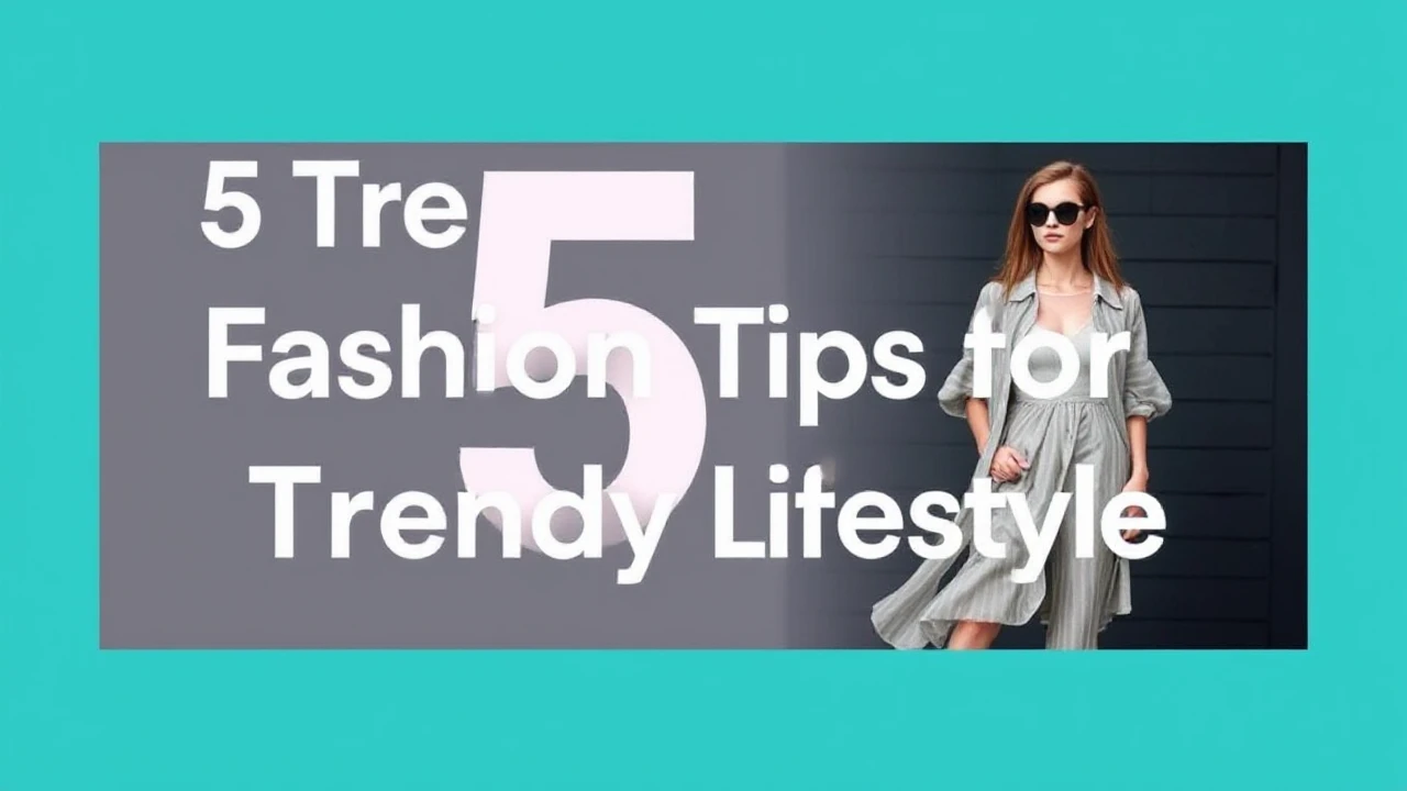 5 Trendy Fashion Tips for a Trendy Lifestyle