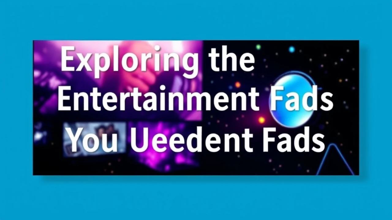 Exploring the Newest Entertainment Fads You Need to Understand
