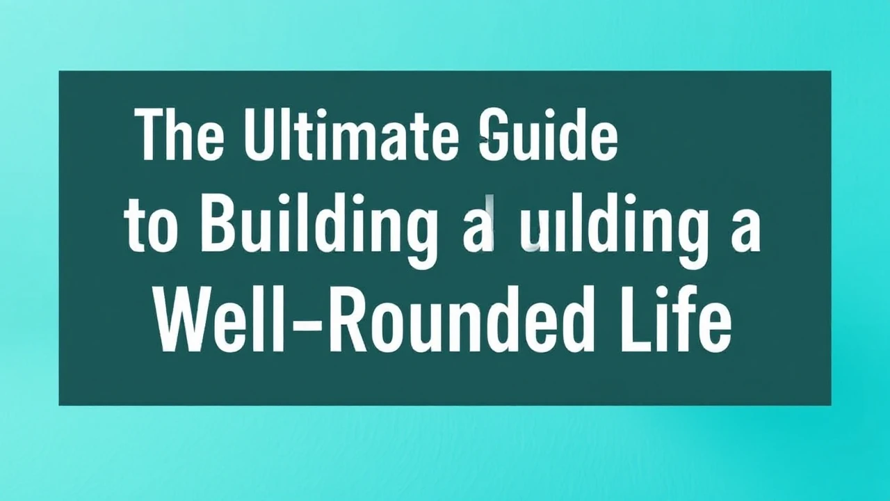 The Ultimate Guide to Building a Well-Rounded Life