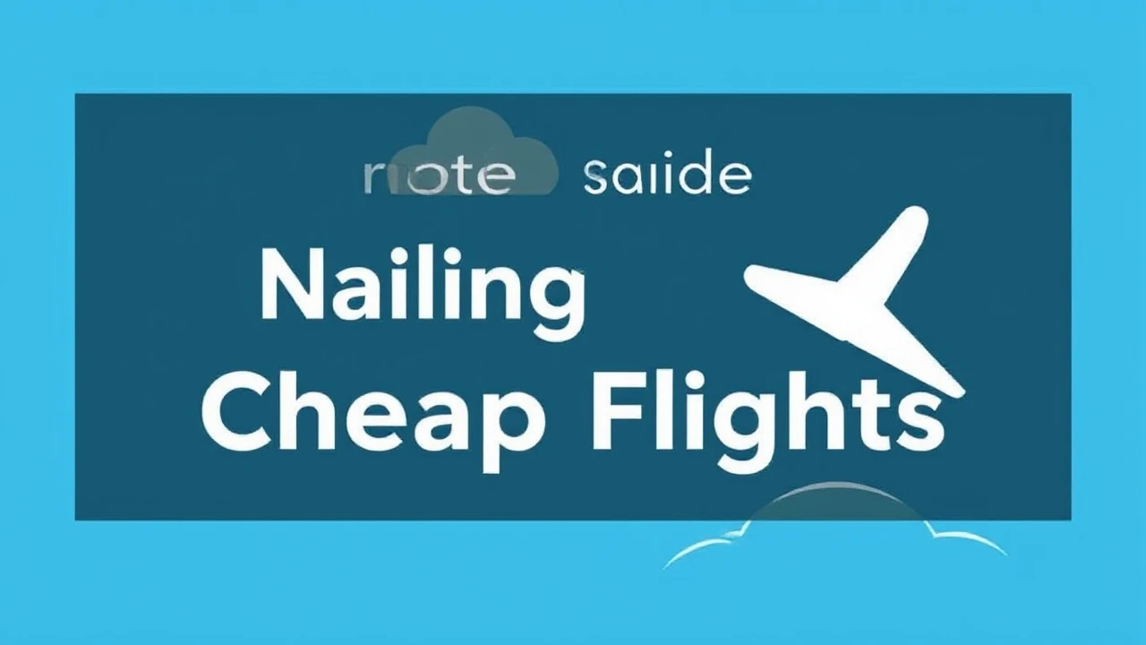 Ultimate Guide on Scoring Deals: Nailing Cheap Flights