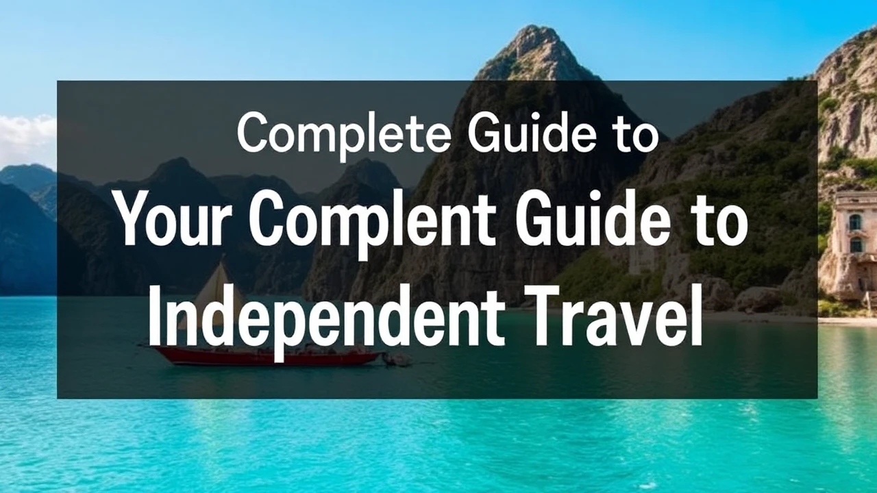 Your Complete Guide to Independent Travel: Expert Tips for Venturing into the World Solo