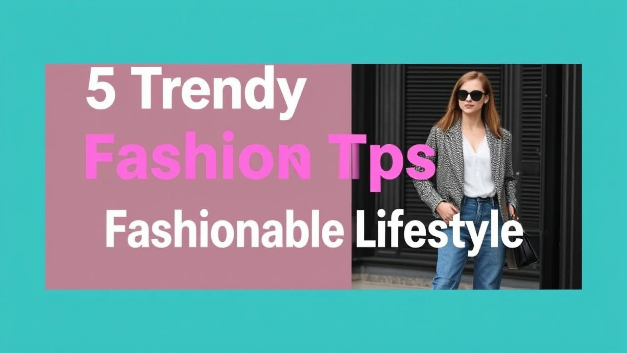 5 Trendy Fashion Tips for a Fashionable Lifestyle