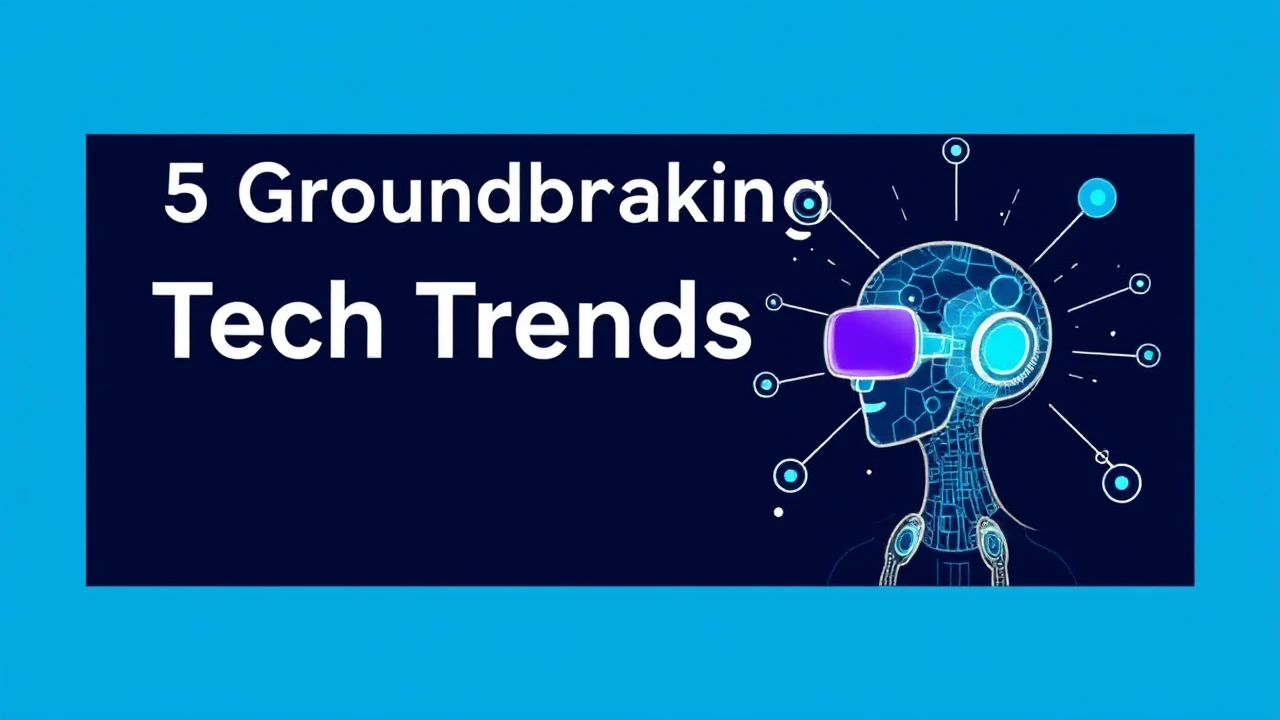 5 Groundbreaking Tech Trends That Will Transform Work and Life