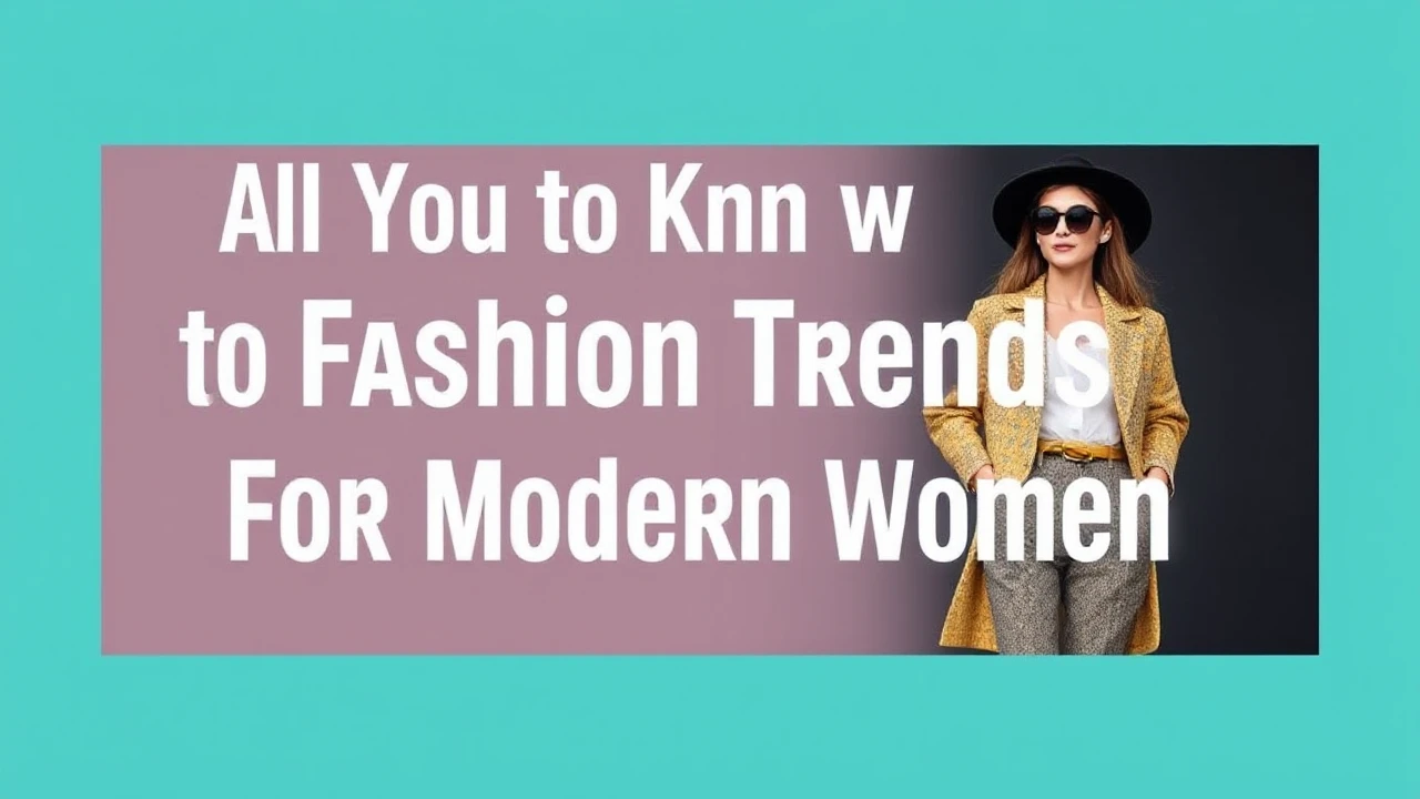 All You Need to Know to Fashion Trends for the Modern Woman