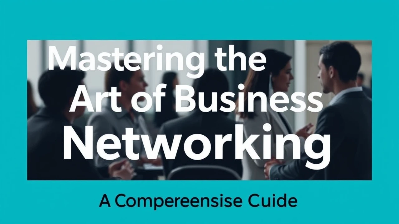 Mastering the Art of Business Networking: A Comprehensive Guide