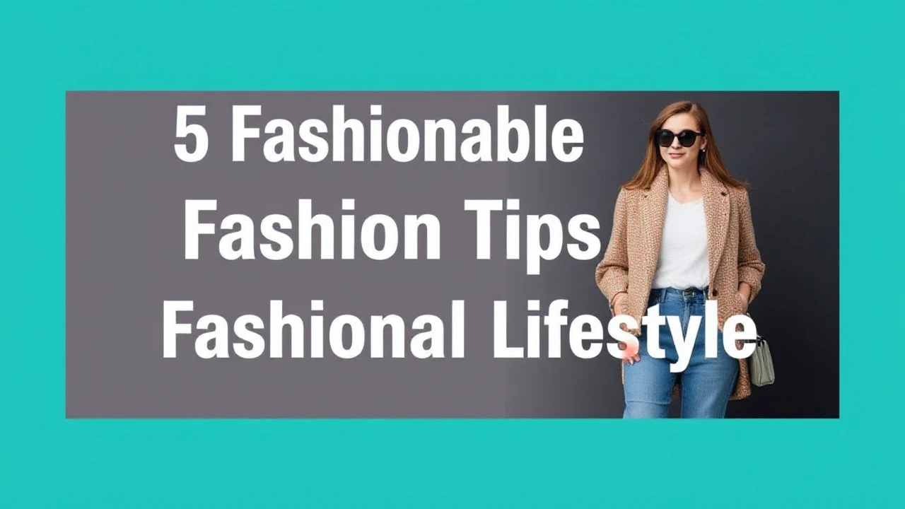 5 Fashionable Fashion Tips for a Fashionable Lifestyle