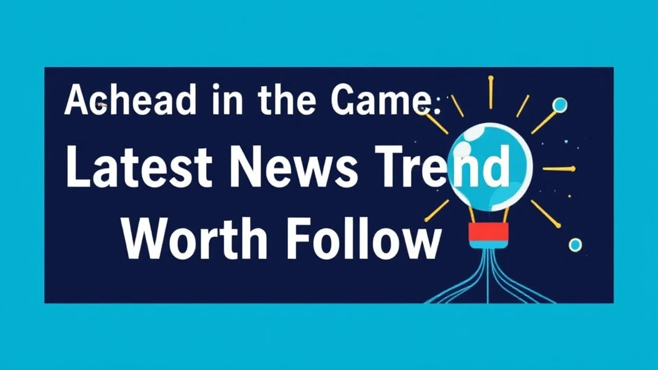Ahead in the Game: Latest News Trends Worth Following