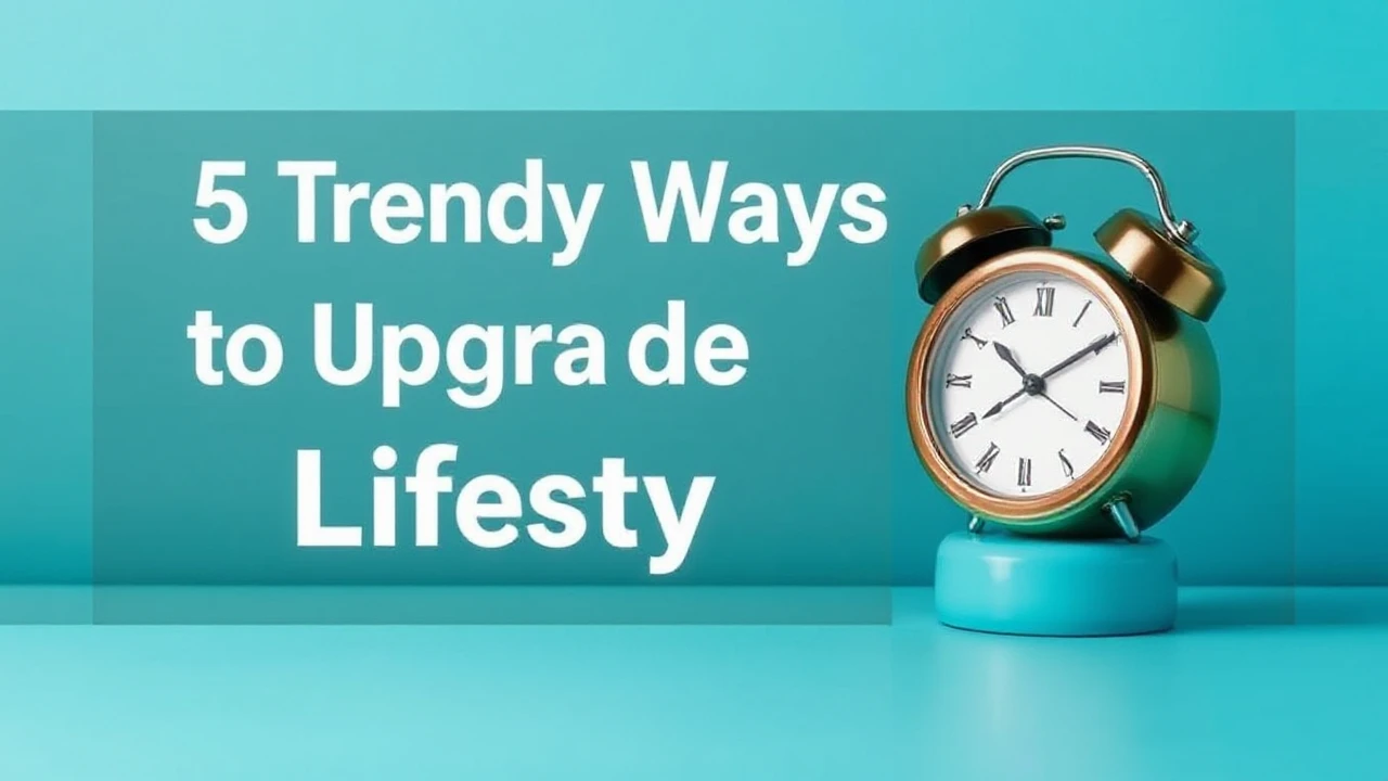 5 Trendy Ways to Upgrade Your Lifestyle