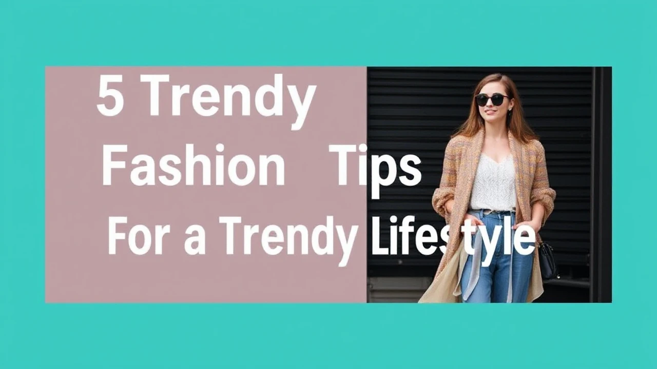 5 Trendy Fashion Tips for a Trendy Lifestyle