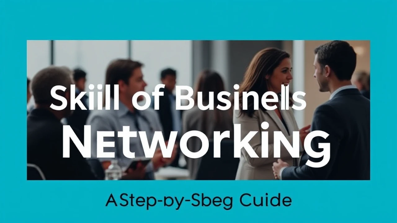 Perfecting the Skill of Business Networking: A Step-by-Step Guide