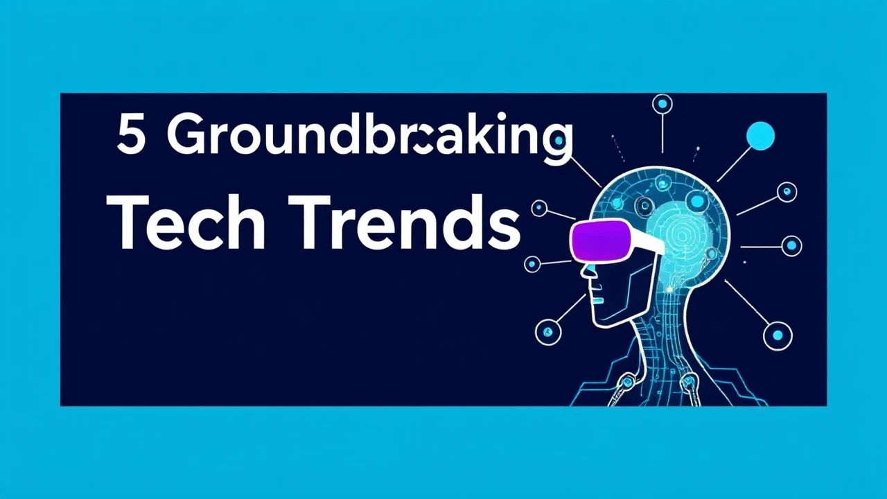 5 Groundbreaking Tech Trends That Will Transform Work and Life