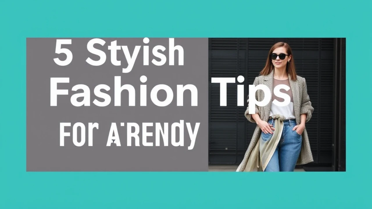 5 Stylish Fashion Tips for a Trendy Lifestyle