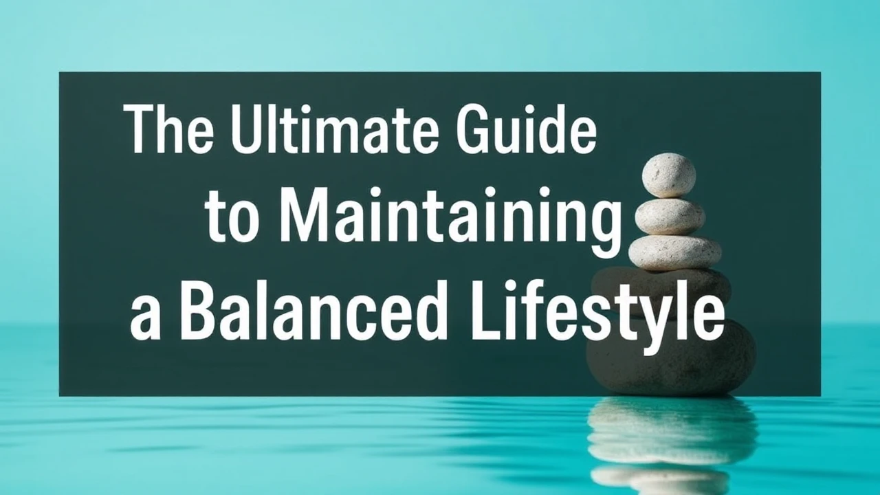 The Ultimate Guide to Maintaining a Balanced Lifestyle