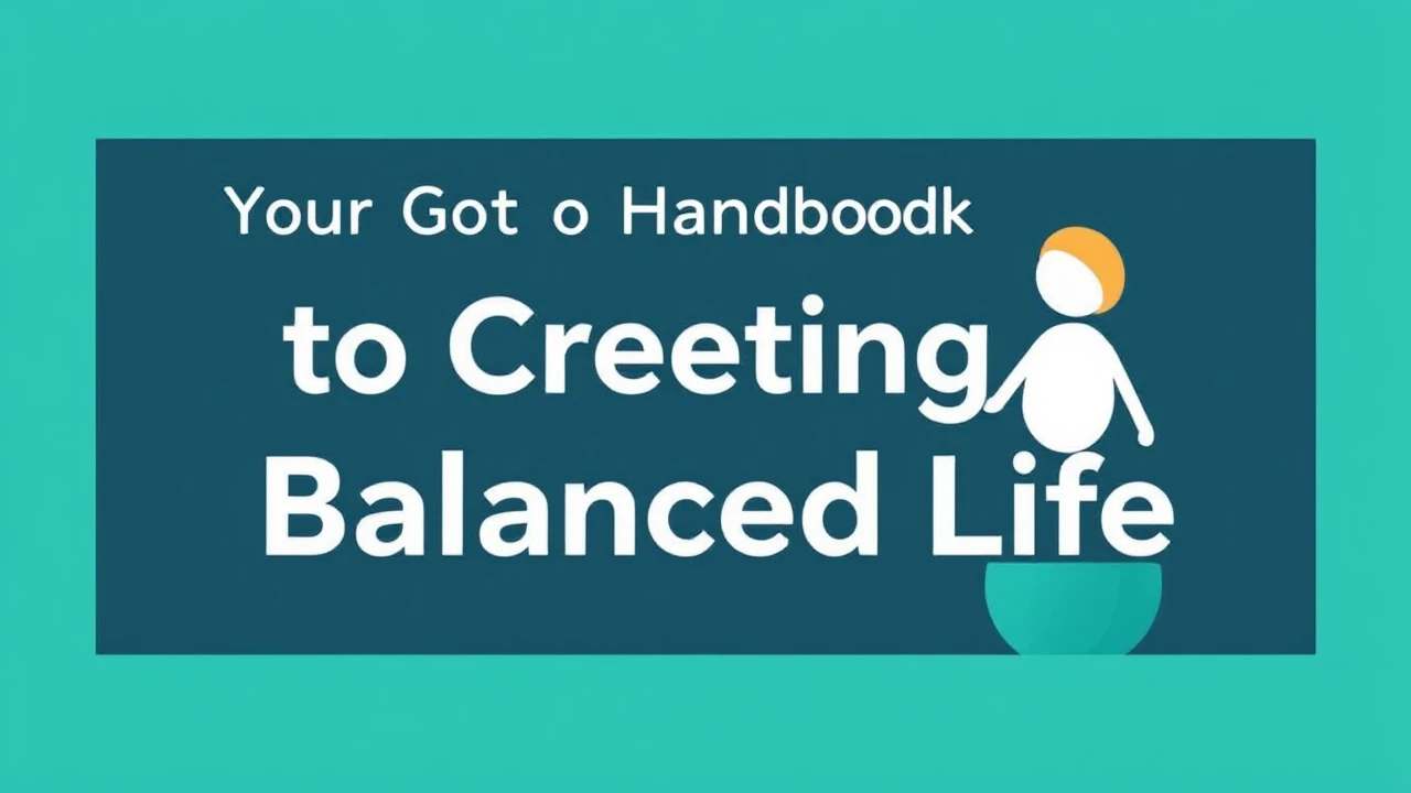 Your Go-To Handbook to Creating a Balanced Life
