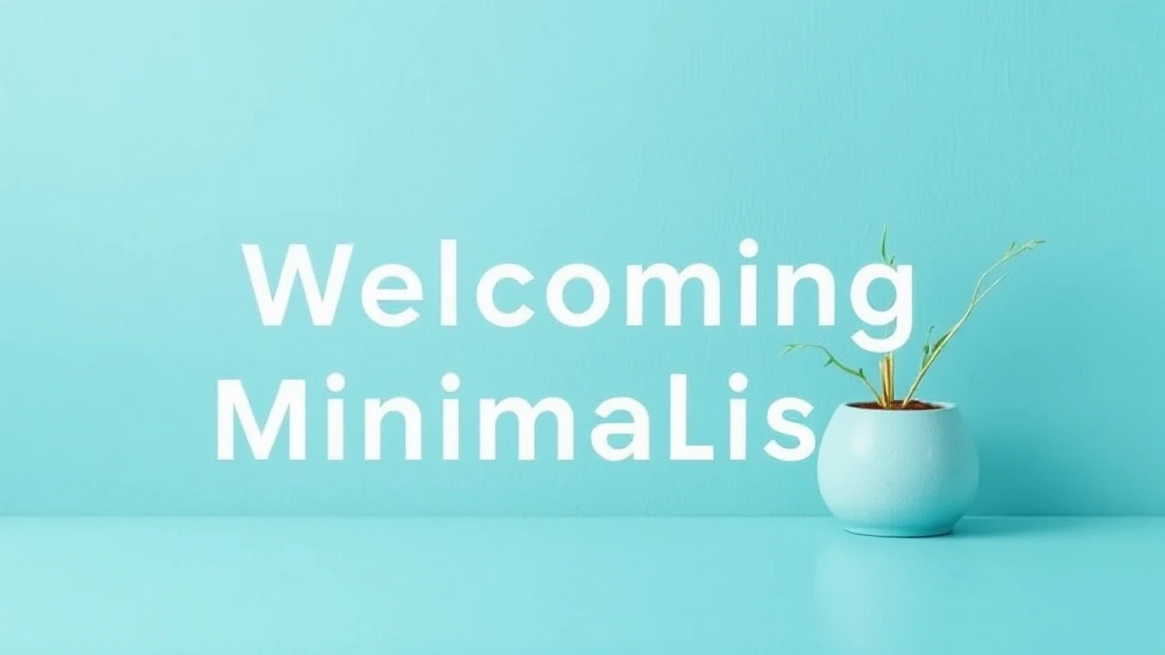 Welcoming Minimalism: An Essential to Simplifying Your Lifestyle