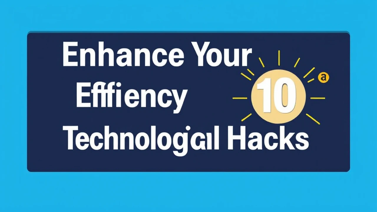 Enhance Your Efficiency with These 10 Technological Hacks