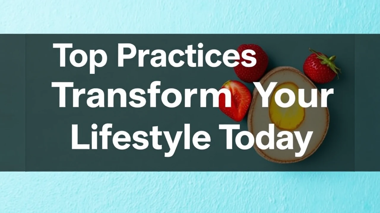 Top Practices to Transform Your Lifestyle Today
