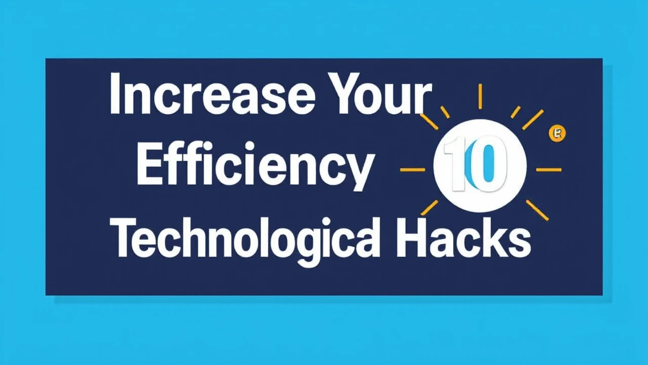 Increase Your Efficiency with These 10 Technological Hacks