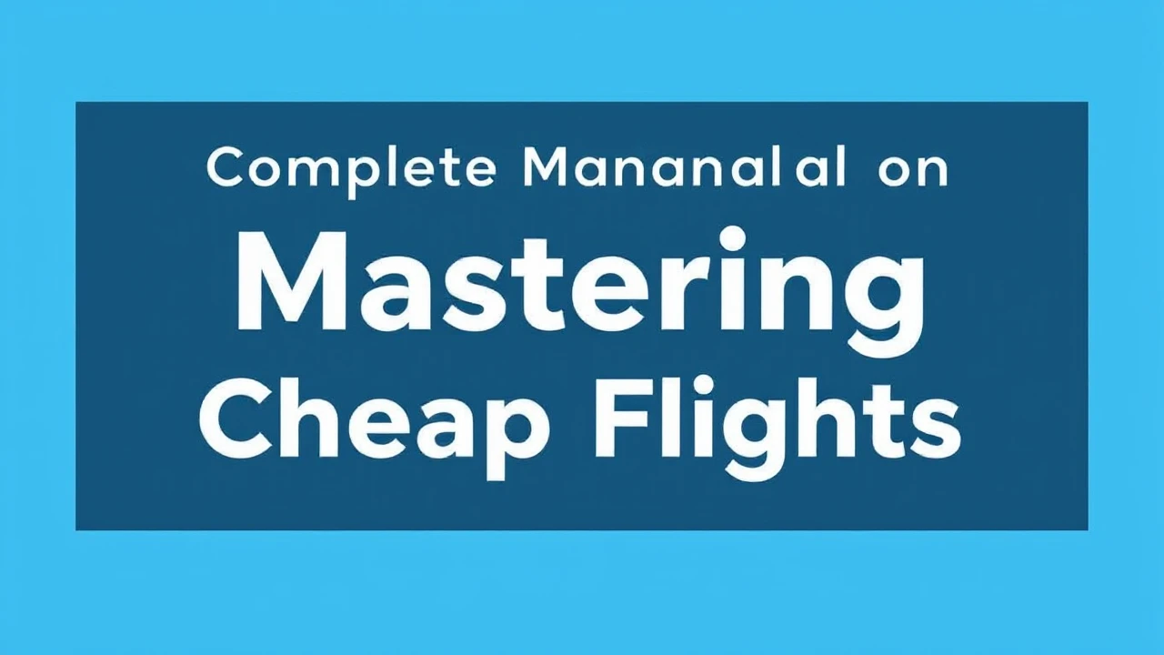 Complete Manual on Scoring Deals: Mastering Cheap Flights