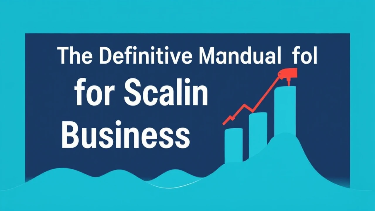 The Definitive Manual for Scaling Your Business Efficiently