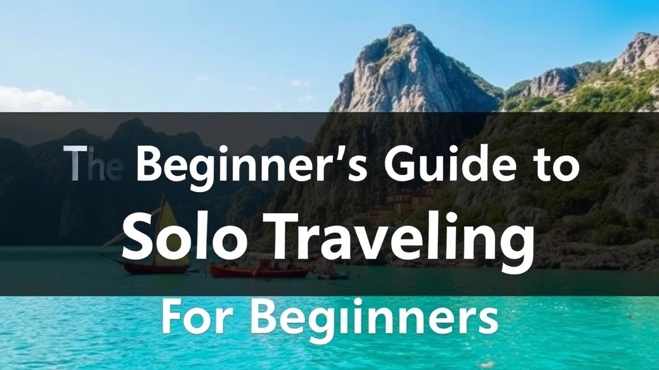 The Ultimate Beginner's Guide to Solo Traveling for Beginners