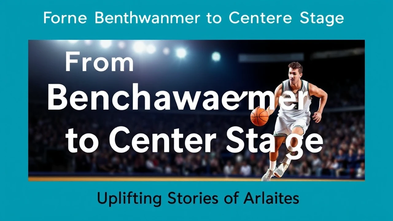 From Benchwarmer to Center Stage: Uplifting Stories of Athletes